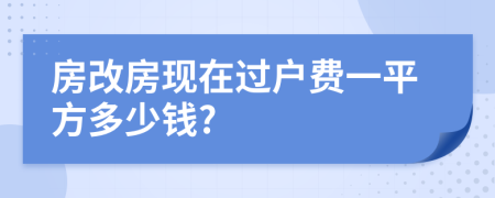 房改房现在过户费一平方多少钱?