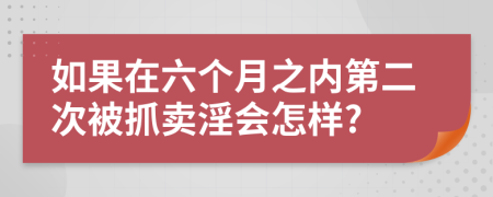 如果在六个月之内第二次被抓卖淫会怎样?