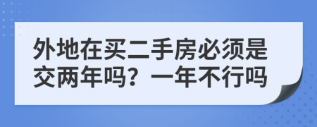 外地在买二手房必须是交两年吗？一年不行吗