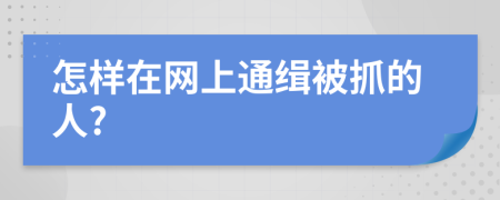 怎样在网上通缉被抓的人?