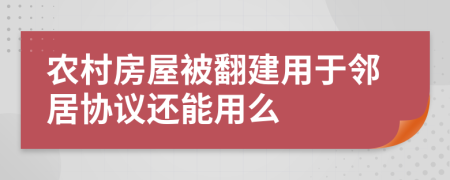 农村房屋被翻建用于邻居协议还能用么