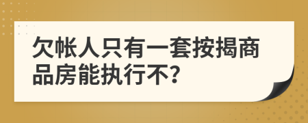 欠帐人只有一套按揭商品房能执行不？