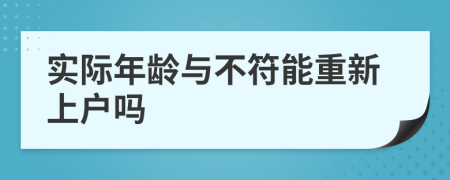 实际年龄与不符能重新上户吗