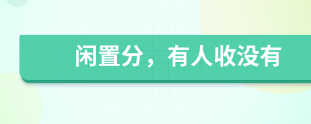 闲置分，有人收没有