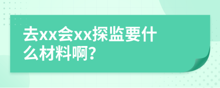 去xx会xx探监要什么材料啊？