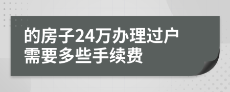 的房子24万办理过户需要多些手续费