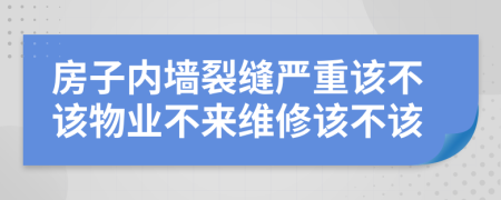 房子内墙裂缝严重该不该物业不来维修该不该