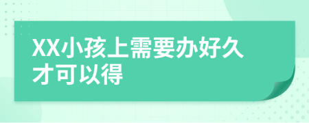 XX小孩上需要办好久才可以得