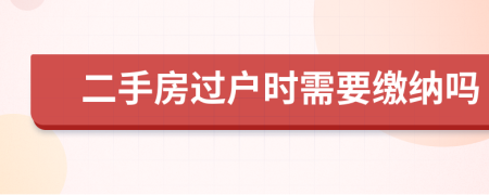 二手房过户时需要缴纳吗