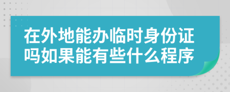 在外地能办临时身份证吗如果能有些什么程序