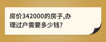 房价342000的房子,办理过户需要多少钱?