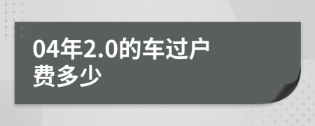 04年2.0的车过户费多少