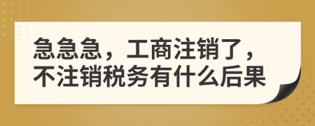 急急急，工商注销了，不注销税务有什么后果