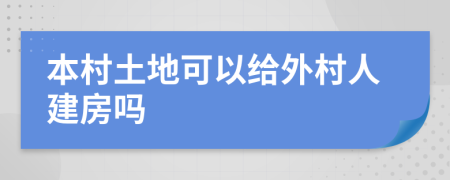 本村土地可以给外村人建房吗