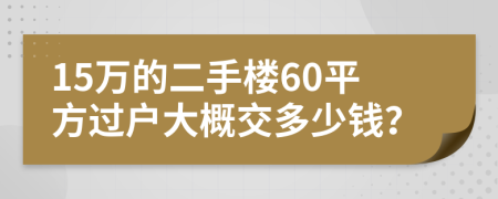 15万的二手楼60平方过户大概交多少钱？