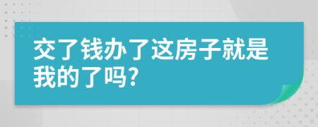 交了钱办了这房子就是我的了吗?