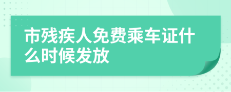 市残疾人免费乘车证什么时候发放