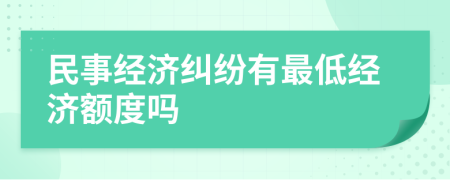 民事经济纠纷有最低经济额度吗