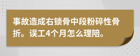 事故造成右锁骨中段粉碎性骨折。误工4个月怎么理陪。