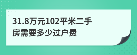 31.8万元102平米二手房需要多少过户费