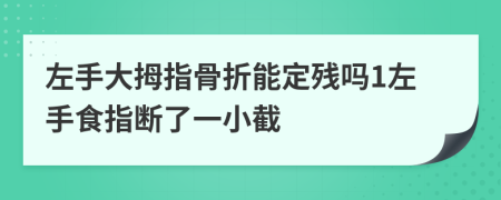 左手大拇指骨折能定残吗1左手食指断了一小截