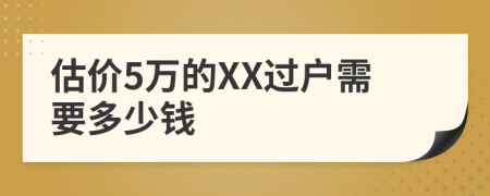 估价5万的XX过户需要多少钱