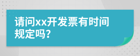 请问xx开发票有时间规定吗？