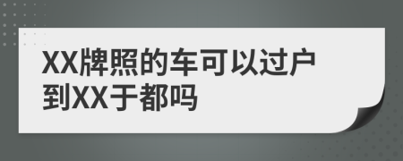 XX牌照的车可以过户到XX于都吗