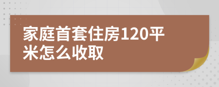 家庭首套住房120平米怎么收取