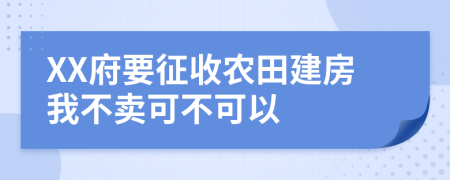 XX府要征收农田建房我不卖可不可以