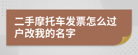 二手摩托车发票怎么过户改我的名字
