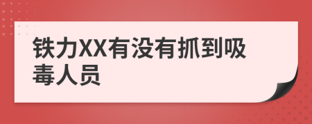 铁力XX有没有抓到吸毒人员