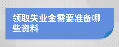 领取失业金需要准备哪些资料