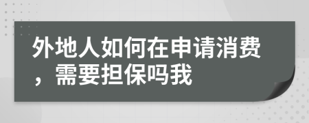 外地人如何在申请消费，需要担保吗我