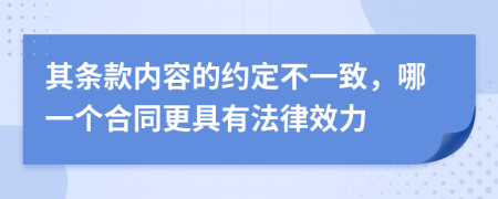 其条款内容的约定不一致，哪一个合同更具有法律效力