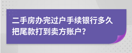 二手房办完过户手续银行多久把尾款打到卖方账户？