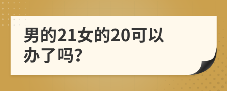 男的21女的20可以办了吗？