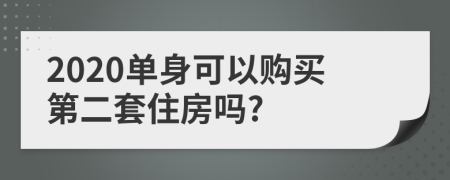 2020单身可以购买第二套住房吗?