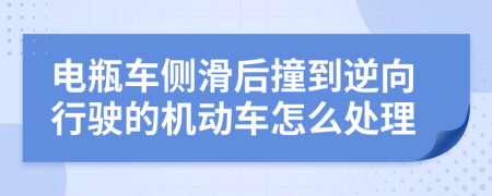 电瓶车侧滑后撞到逆向行驶的机动车怎么处理