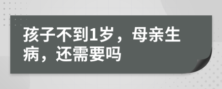 孩子不到1岁，母亲生病，还需要吗