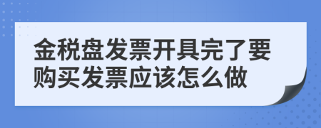 金税盘发票开具完了要购买发票应该怎么做