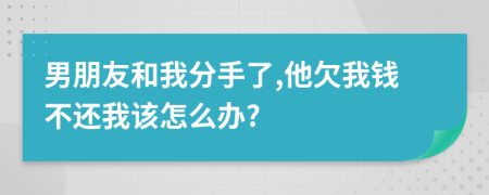 男朋友和我分手了,他欠我钱不还我该怎么办?