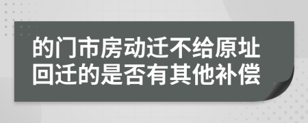 的门市房动迁不给原址回迁的是否有其他补偿