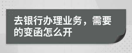 去银行办理业务，需要的变函怎么开