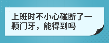 上班时不小心碰断了一颗门牙，能得到吗