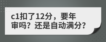 c1扣了12分，要年审吗？还是自动满分？