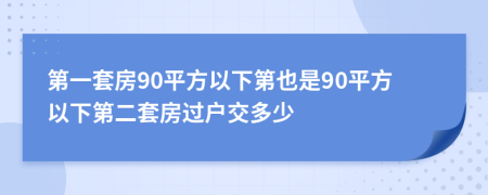 第一套房90平方以下第也是90平方以下第二套房过户交多少