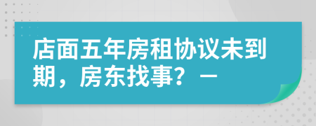 店面五年房租协议未到期，房东找事？－