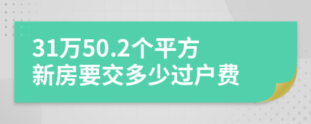 31万50.2个平方新房要交多少过户费