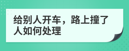 给别人开车，路上撞了人如何处理